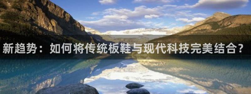 3377体育官网下载平台注册：新趋势：如何将传统板鞋与现代科