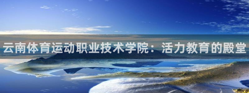 3377体育官网下载招商电话号码查询：云南体育运动职业技术学