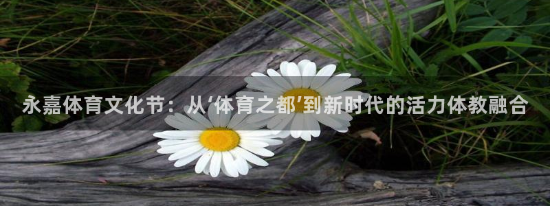 3377体育官网下载平台注册要钱吗是真的吗：永嘉体育文化节：